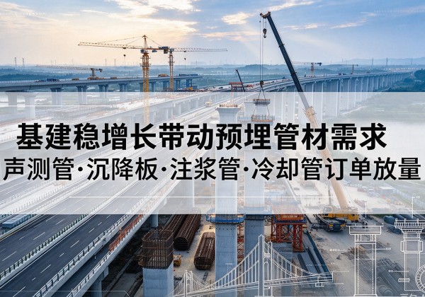 托克托基建稳增长带动预埋监测管材需求，声测管、沉降板、注浆管订单持续放量